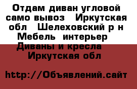 Отдам диван угловой само вывоз - Иркутская обл., Шелеховский р-н Мебель, интерьер » Диваны и кресла   . Иркутская обл.